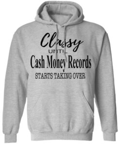 Classy Until Cash Money Records Starts Taking Over Shirt 7 Classy Until Cash Money Records Starts Taking Over Shirt 5