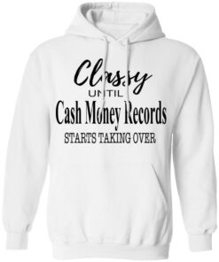 Classy Until Cash Money Records Starts Taking Over Shirt 8 Classy Until Cash Money Records Starts Taking Over Shirt 6