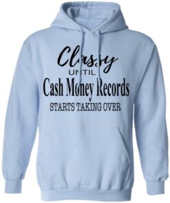 Classy Until Cash Money Records Starts Taking Over Shirt 9 Classy Until Cash Money Records Starts Taking Over Shirt 7