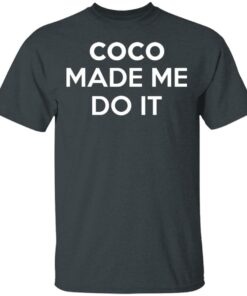 Coco Made Me Do It T-Shirts, Hoodies, Sweater 1 Coco Made Me Do It T Shirts Hoodies Sweater 10