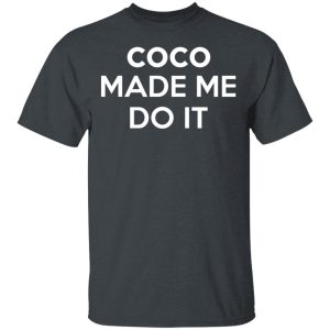 Coco Made Me Do It T-Shirts, Hoodies, Sweater