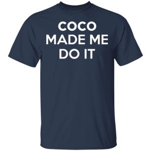 Coco Made Me Do It T Shirts Hoodies Sweater 11