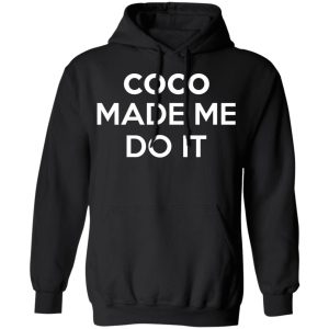 Coco Made Me Do It T Shirts Hoodies Sweater 6