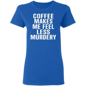 Coffee Makes Me Feel Less Murdery T Shirts Hoodies Sweater 4