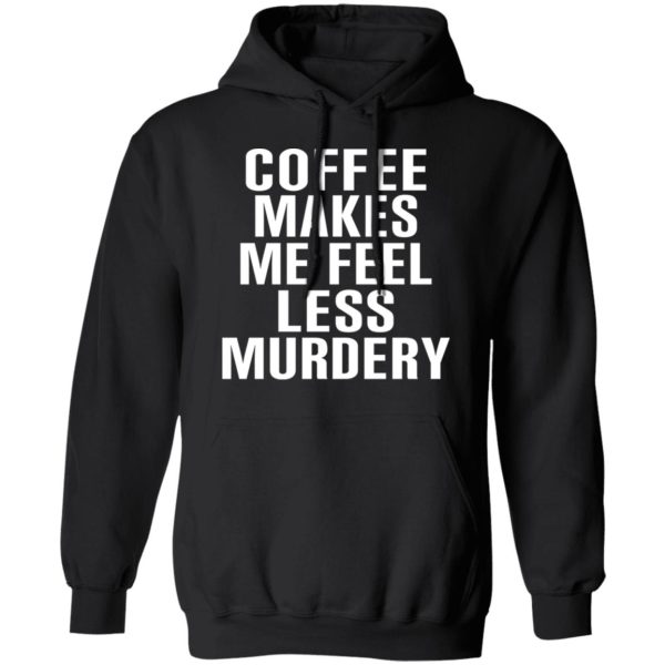 Coffee Makes Me Feel Less Murdery T-Shirts, Hoodies, Sweater