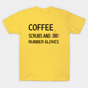 Coffee Scrubs and Rubber Gloves T-shirt