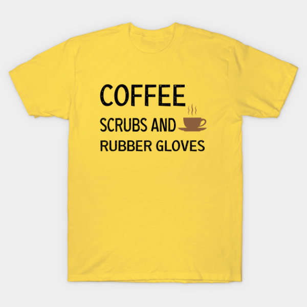 Coffee Scrubs and Rubber Gloves T-shirt