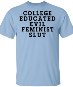College Educated Evil Feminist Slut T Shirts 1