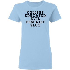 College Educated Evil Feminist Slut T-Shirts