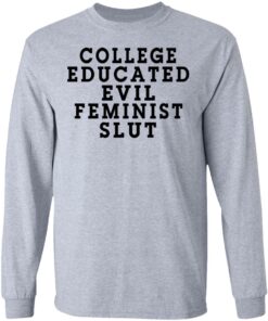 College Educated Evil Feminist Slut T-Shirts 4 College Educated Evil Feminist Slut T Shirts 2