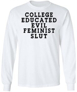 College Educated Evil Feminist Slut T-Shirts 5 College Educated Evil Feminist Slut T Shirts 3