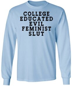 College Educated Evil Feminist Slut T-Shirts 6 College Educated Evil Feminist Slut T Shirts 4