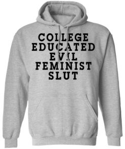 College Educated Evil Feminist Slut T-Shirts 7 College Educated Evil Feminist Slut T Shirts 5
