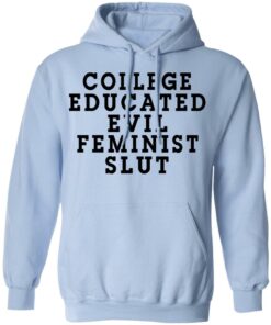 College Educated Evil Feminist Slut T-Shirts 9 College Educated Evil Feminist Slut T Shirts 7