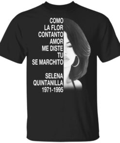 Como La Flor Con Tanto Amor Me Diste Tu Se Marchito Selena Quintanilla Shirt 1