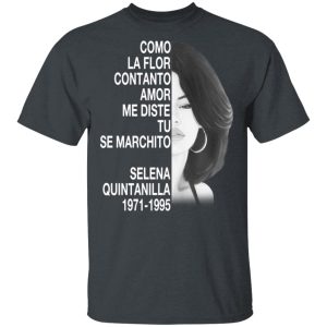 Como La Flor Con Tanto Amor Me Diste Tu Se Marchito Selena Quintanilla Shirt