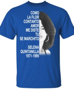 Como La Flor Con Tanto Amor Me Diste Tu Se Marchito Selena Quintanilla Shirt 3 Como La Flor Con Tanto Amor Me Diste Tu Se Marchito Selena Quintanilla Shirt 12