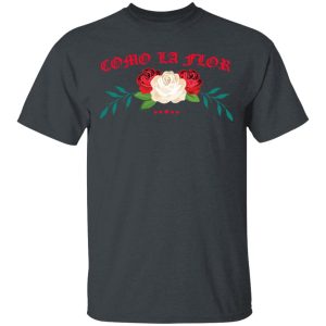 Como La Flor T-Shirts, Hoodies, Sweatshirt