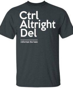 Ctrl Altright Del Reformat The Hate T Shirts Hoodies Sweater 10