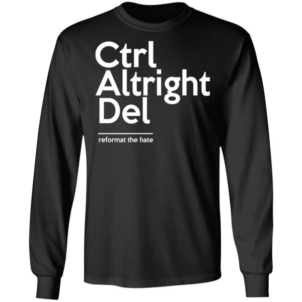 Ctrl Altright Del Reformat The Hate T-Shirts, Hoodies, Sweater