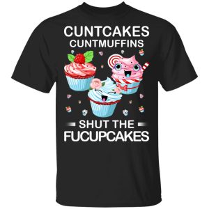 Cuntcakes Cuntmuffins Shut The Fucupcakes T-Shirts, Hoodies, Sweater