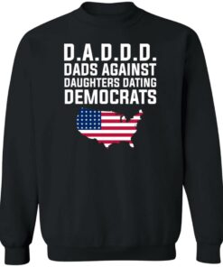 Dad Daddy Dads Against Daughters Dating Democrats T Shirts Hoodies Sweater 11