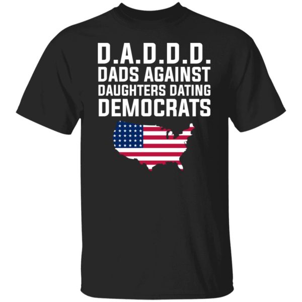 Dad Daddy Dads Against Daughters Dating Democrats T-Shirts, Hoodies, Sweater