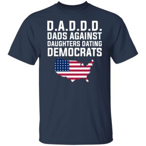 Dad Daddy Dads Against Daughters Dating Democrats T Shirts Hoodies Sweater 4