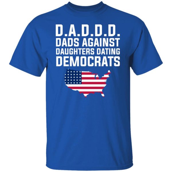 Dad Daddy Dads Against Daughters Dating Democrats T-Shirts, Hoodies, Sweater