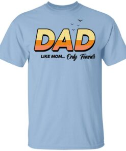 Dad Like Mom Only Funner Shirt 1