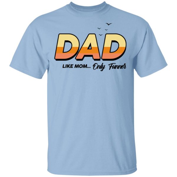 Dad Like Mom … Only Funner Shirt