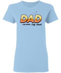 Dad Like Mom Only Funner Shirt 10