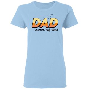 Dad Like Mom … Only Funner Shirt