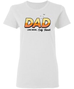Dad Like Mom Only Funner Shirt 11