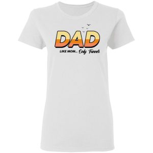 Dad Like Mom Only Funner Shirt 11