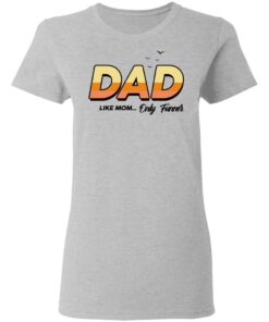 Dad Like Mom Only Funner Shirt 12