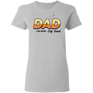 Dad Like Mom Only Funner Shirt 12