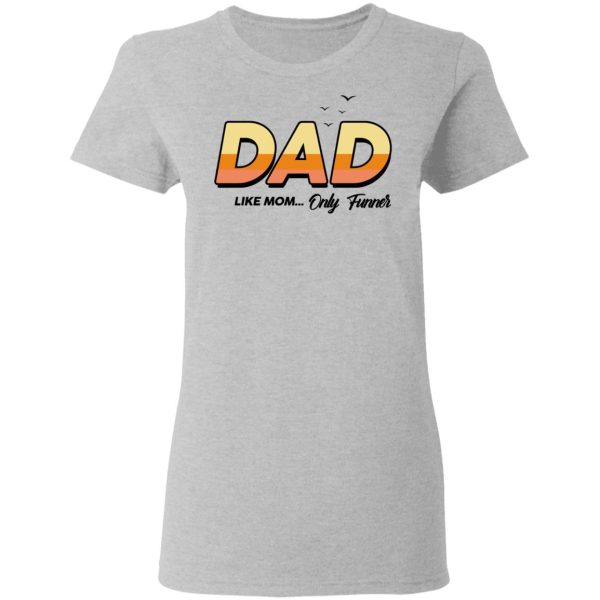 Dad Like Mom … Only Funner Shirt