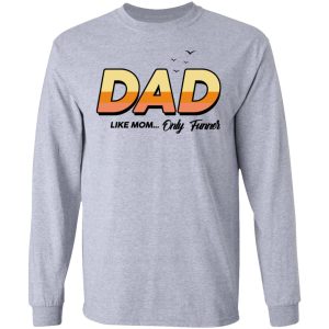 Dad Like Mom Only Funner Shirt 2