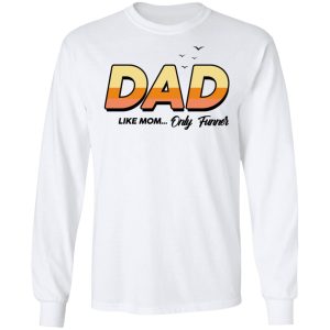 Dad Like Mom Only Funner Shirt 3