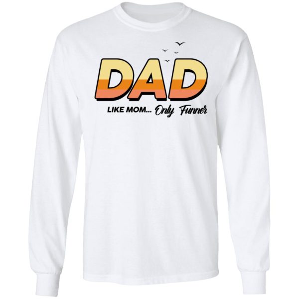 Dad Like Mom … Only Funner Shirt