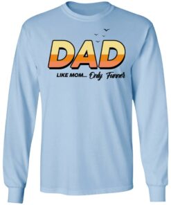 Dad Like Mom Only Funner Shirt 4