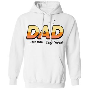 Dad Like Mom Only Funner Shirt 6