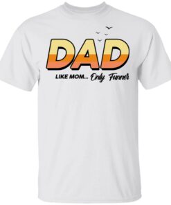Dad Like Mom Only Funner Shirt 8