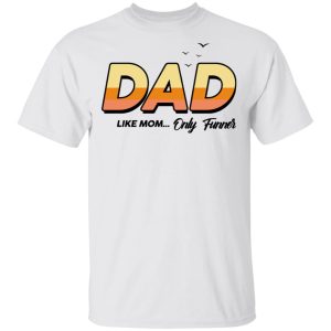 Dad Like Mom Only Funner Shirt 8