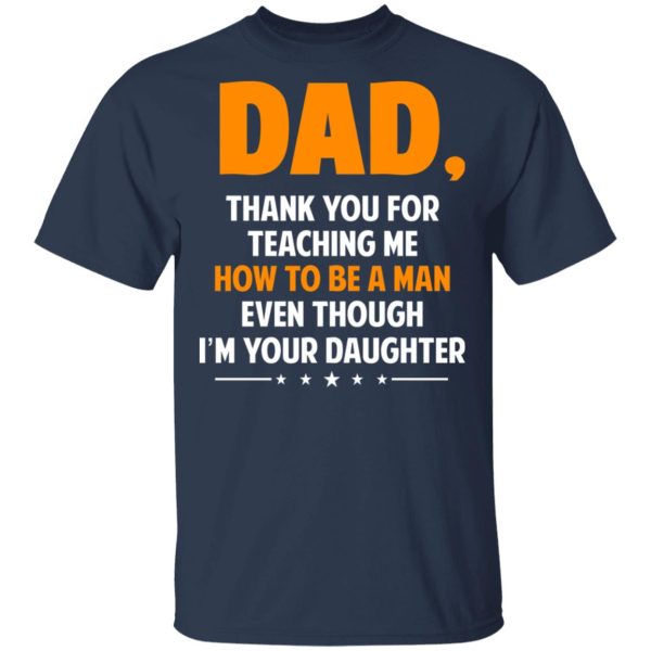 Dad, Thank You For Teaching Me How To Be A Man Even Though I’m Your Daughter T-Shirts, Hoodies, Sweatshirt