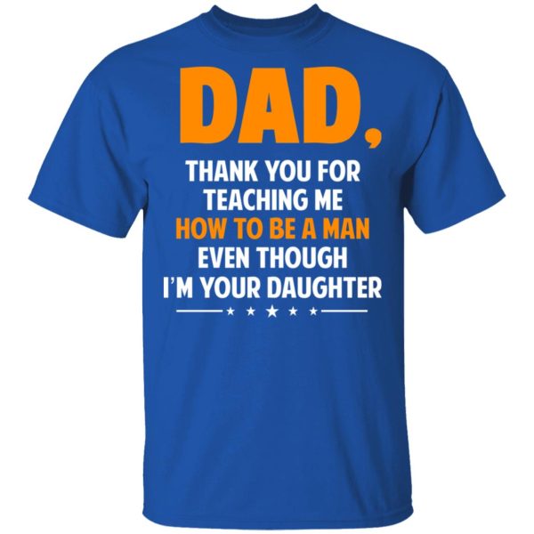 Dad, Thank You For Teaching Me How To Be A Man Even Though I’m Your Daughter T-Shirts, Hoodies, Sweatshirt