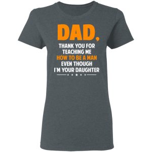 Dad Thank You For Teaching Me How To Be A Man Even Though I'm Your Daughter T Shirts Hoodies Sweatshirt 2