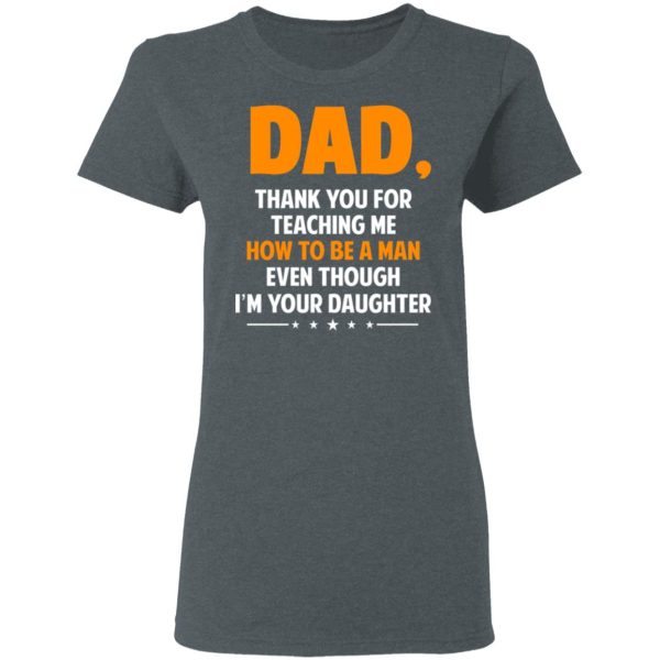 Dad, Thank You For Teaching Me How To Be A Man Even Though I’m Your Daughter T-Shirts, Hoodies, Sweatshirt
