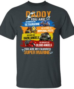 Daddy You Are As Badass As Ultramarine As Strong As Imperial Fists You Are My Favorite Super Marine T Shirts 1